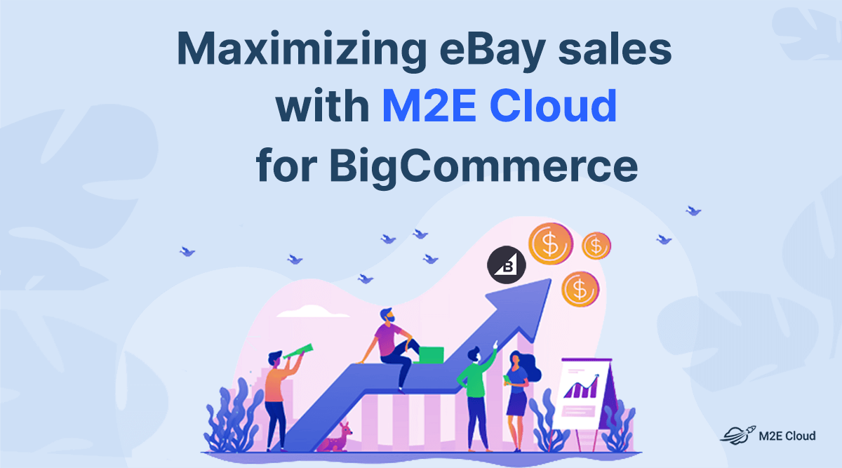 Maximizing Your eBay Sales with M2E Cloud: Tips for BigCommerce Store Owners