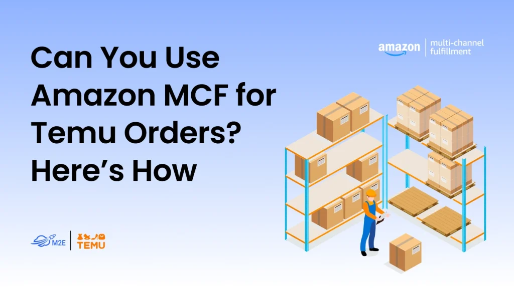 Can You Use Amazon MCF for Temu Orders? Here’s How