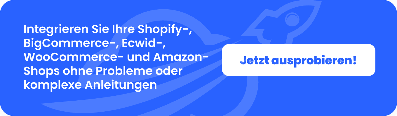 Integrieren Sie Ihre Shopify-, BigCommerce-, Ecwid-, WooCommerce- und Amazon-Shops ohne Probleme oder komplexe Anleitungen