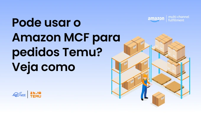 É possível usar o Amazon MCF para pedidos Temu? Veja como
