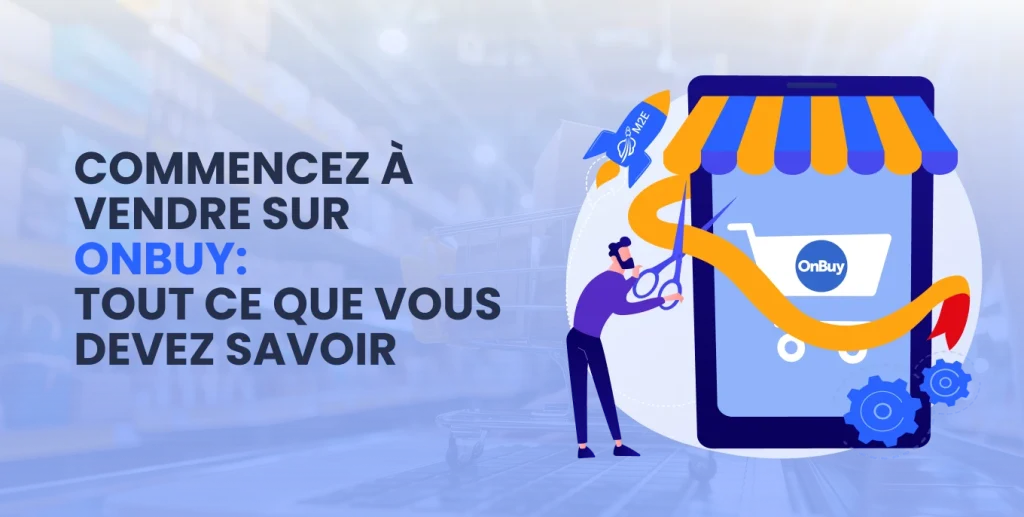 Commencez à vendre sur Onbuy : tout ce que vous devez savoir