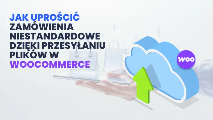 Jak uprościć zamówienia niestandardowe dzięki funkcji przesyłania plików w WooCommerce