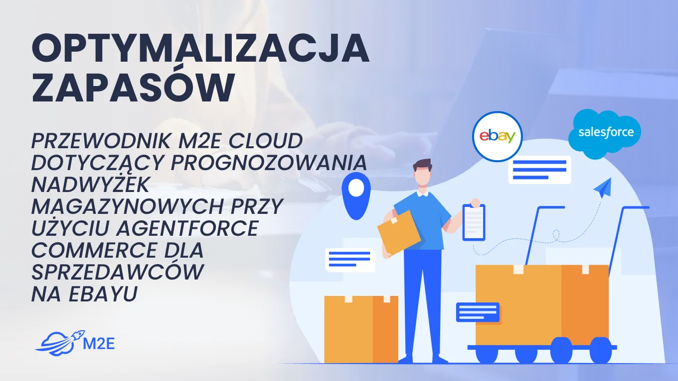 Optymalizacja zapasów: Przewodnik M2E Cloud dotyczący prognozowania nadwyżek magazynowych za pomocą Salesforce dla sprzedawców na eBayu